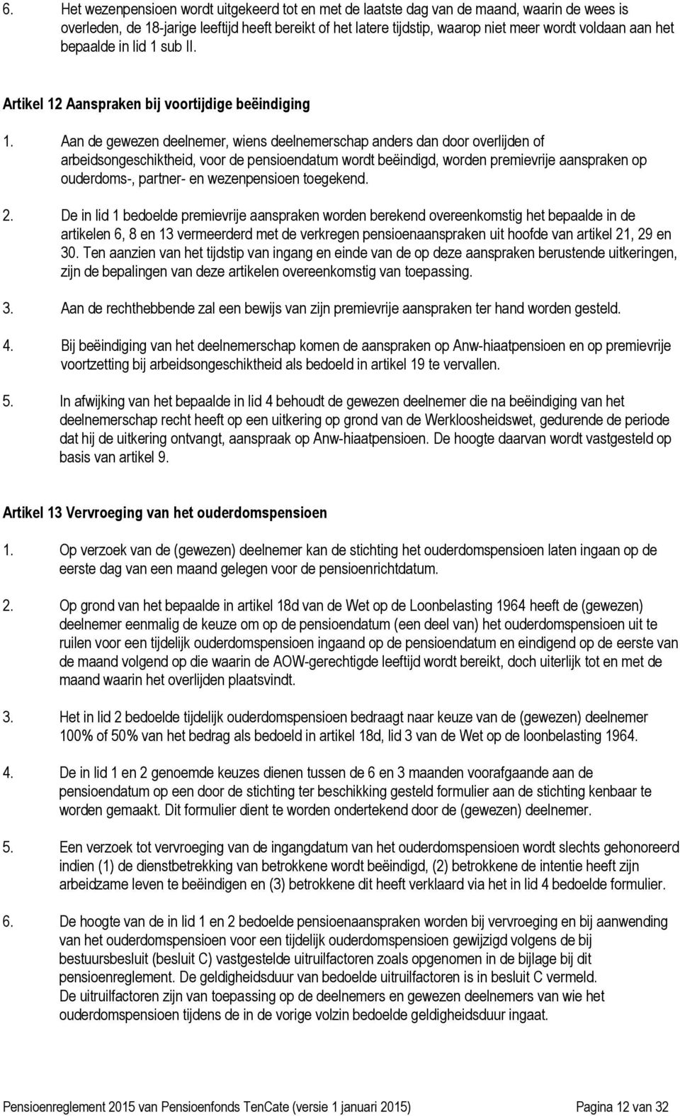 Aan de gewezen deelnemer, wiens deelnemerschap anders dan door overlijden of arbeidsongeschiktheid, voor de pensioendatum wordt beëindigd, worden premievrije aanspraken op ouderdoms-, partner- en