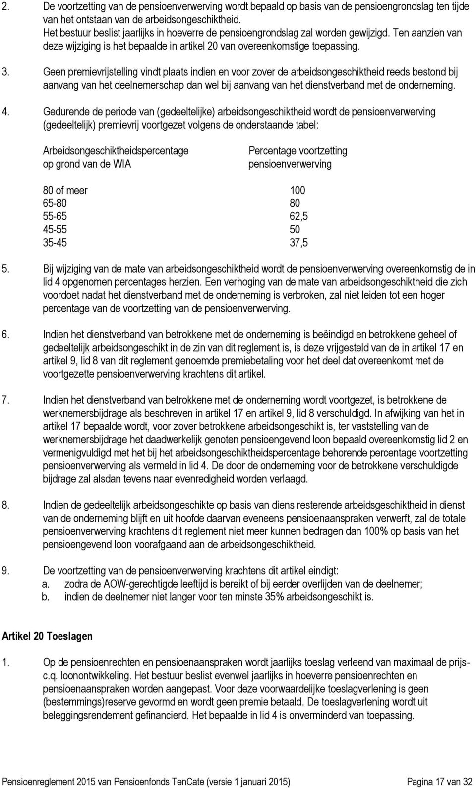 Geen premievrijstelling vindt plaats indien en voor zover de arbeidsongeschiktheid reeds bestond bij aanvang van het deelnemerschap dan wel bij aanvang van het dienstverband met de onderneming. 4.