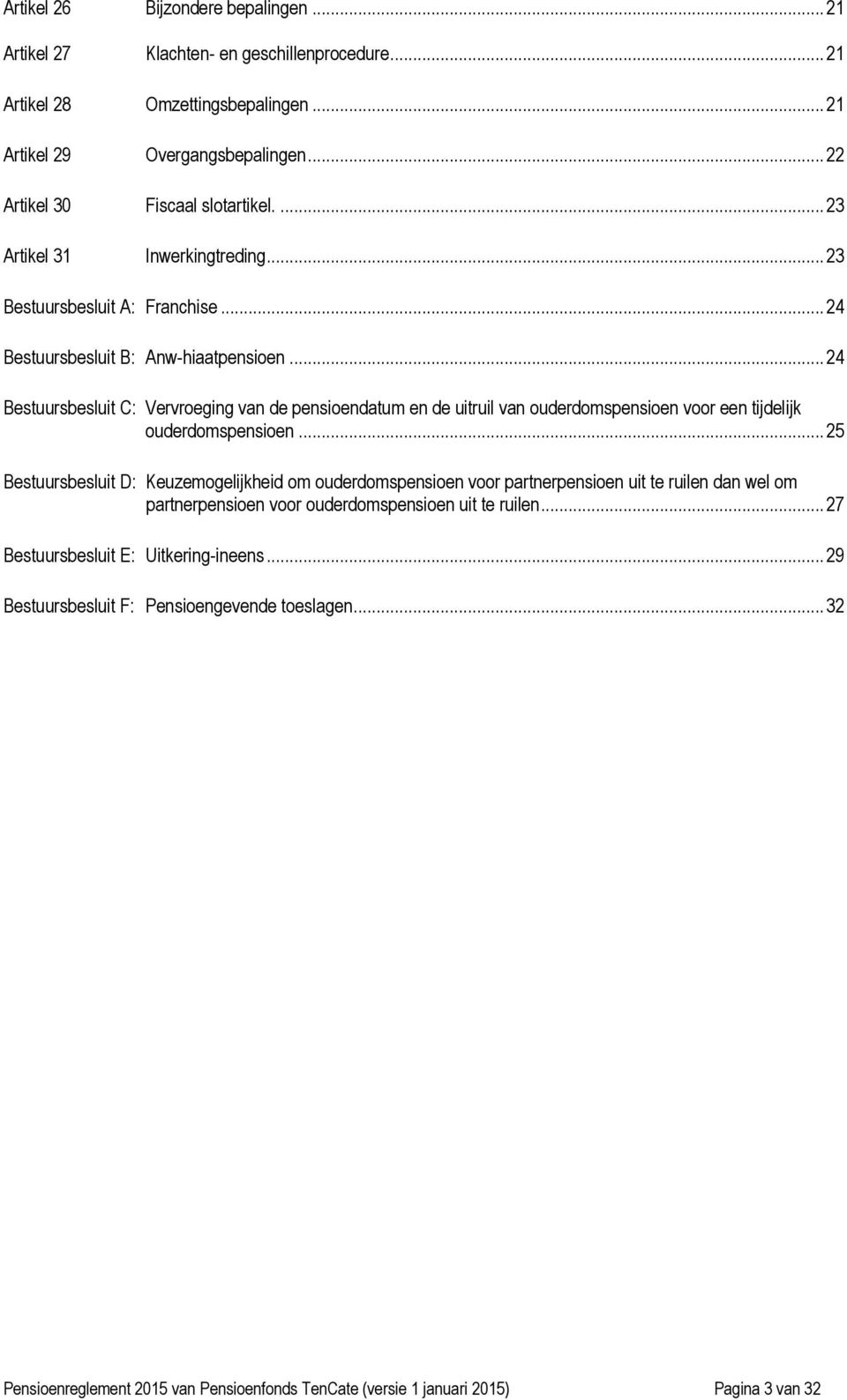 .. 24 Bestuursbesluit C: Vervroeging van de pensioendatum en de uitruil van ouderdomspensioen voor een tijdelijk ouderdomspensioen.