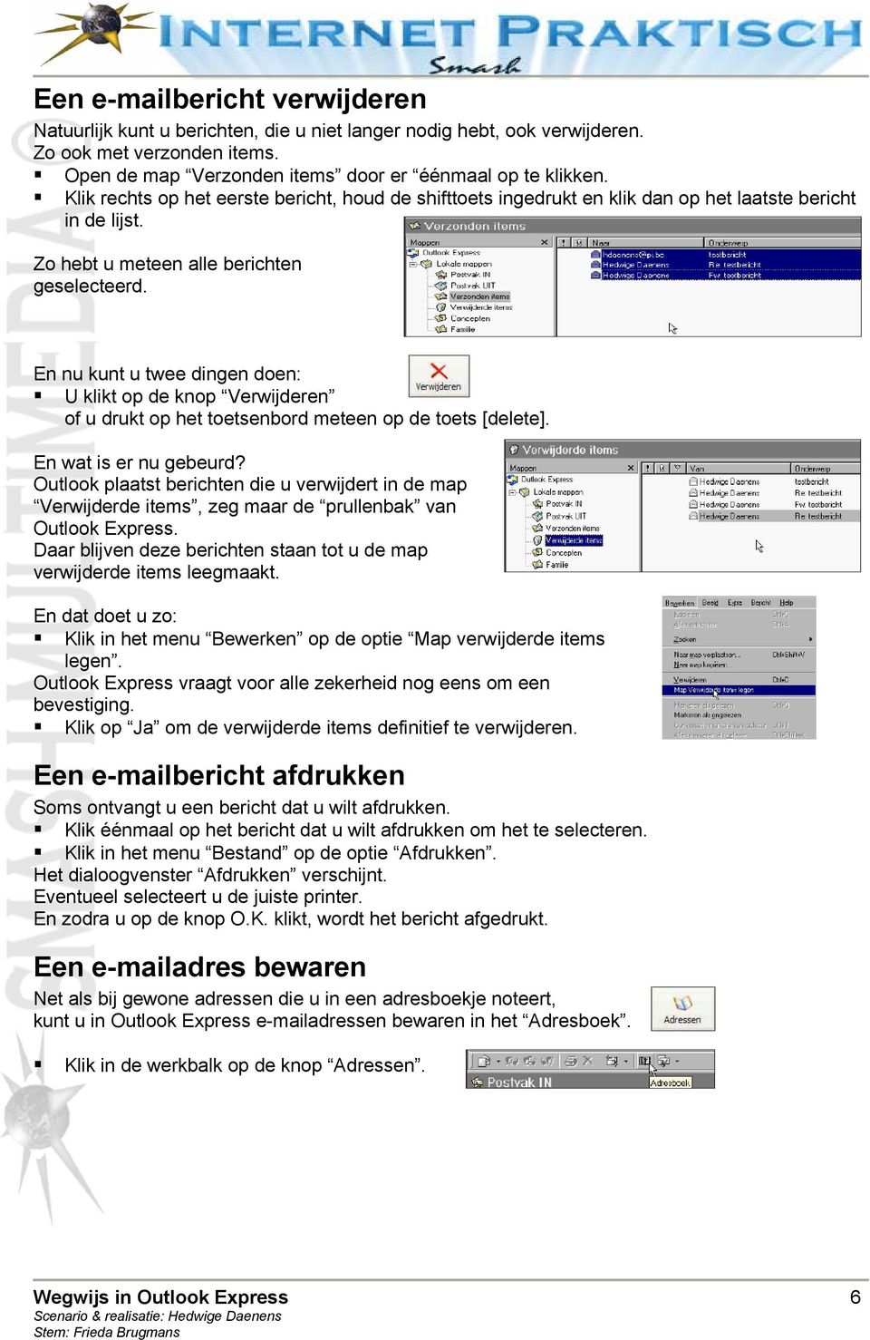 En nu kunt u twee dingen doen: U klikt op de knop Verwijderen of u drukt op het toetsenbord meteen op de toets [delete]. En wat is er nu gebeurd?