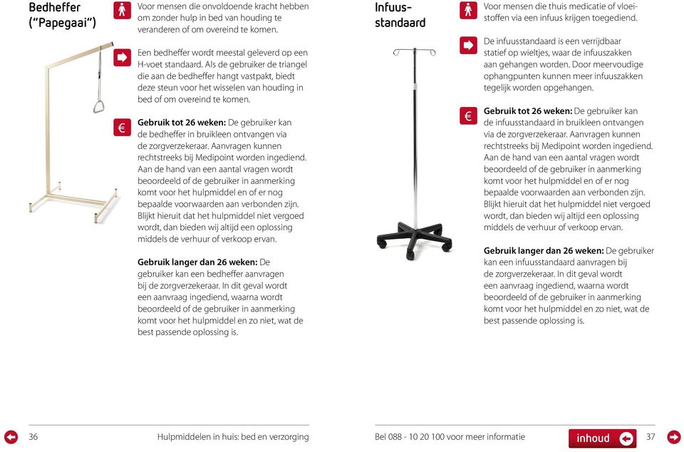 de bedheffer in bruikleen ontvangen via de zorgverzekeraar. Aanvragen kunnen Gebruik langer dan 26 weken: De gebruiker kan een bedheffer aanvragen bij de zorgverzekeraar.