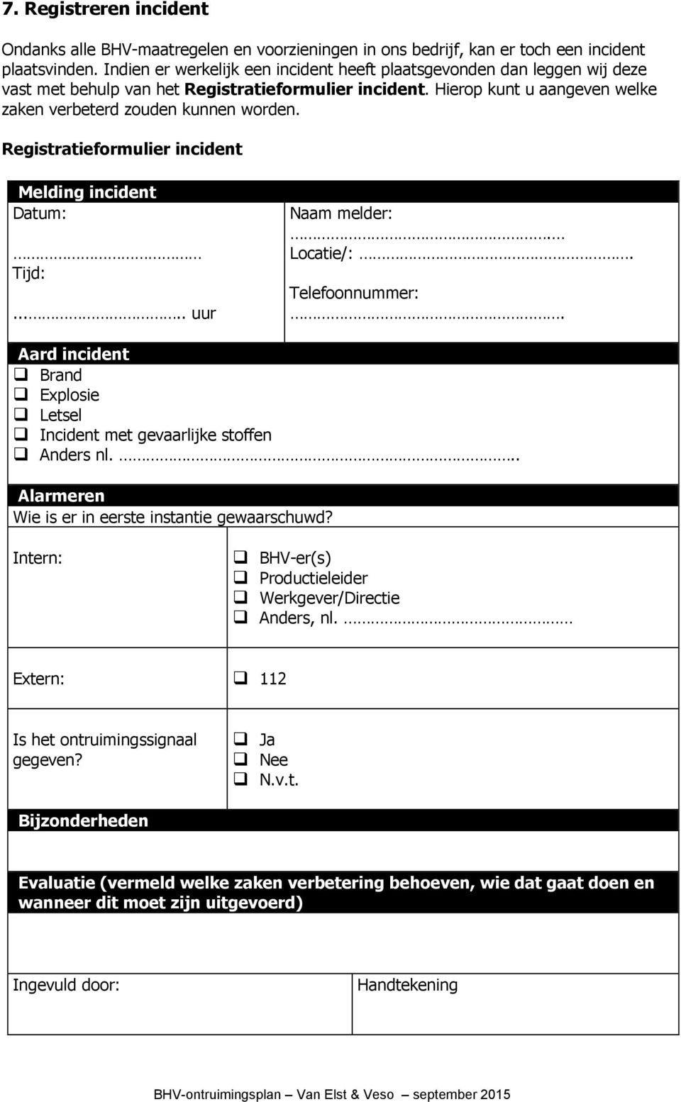 Registratieformulier incident Melding incident Datum: Tijd:..... uur Naam melder:. Locatie/:. Telefoonnummer:. Aard incident Brand Explosie Letsel Incident met gevaarlijke stoffen Anders nl.