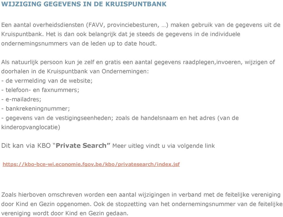 Als natuurlijk persoon kun je zelf en gratis een aantal gegevens raadplegen,invoeren, wijzigen of doorhalen in de Kruispuntbank van Ondernemingen: - de vermelding van de website; - telefoon- en