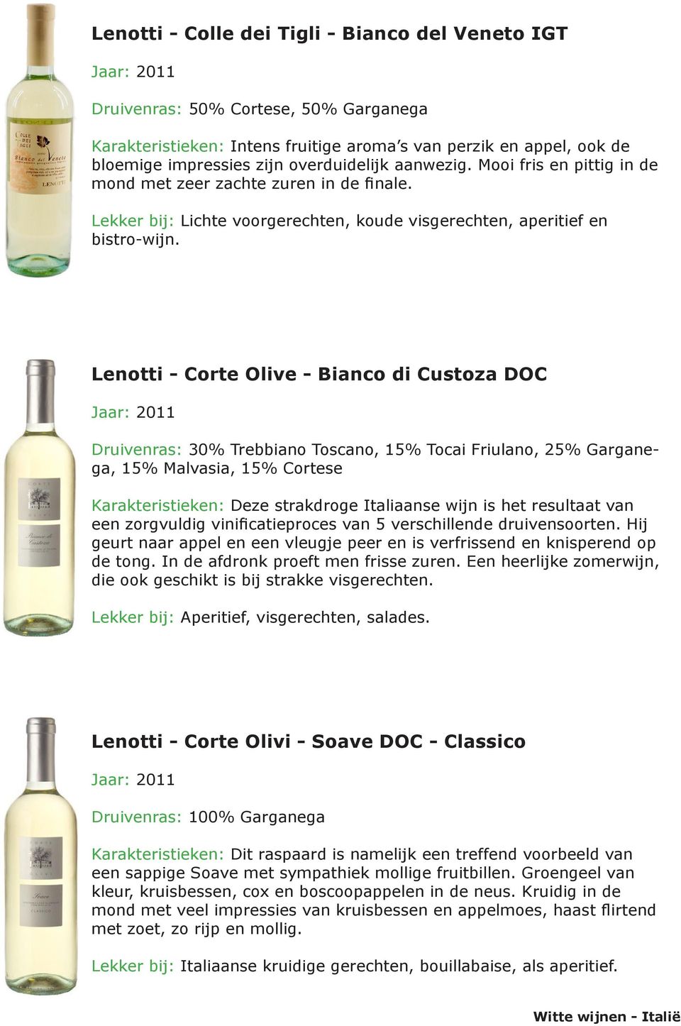 Lenotti - Corte Olive - Bianco di Custoza DOC Druivenras: 30% Trebbiano Toscano, 15% Tocai Friulano, 25% Garganega, 15% Malvasia, 15% Cortese Karakteristieken: Deze strakdroge Italiaanse wijn is het