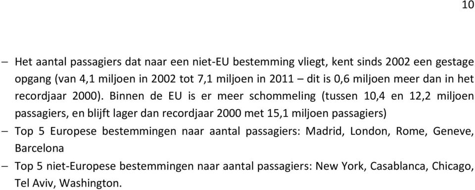 Binnen de EU is er meer schommeling (tussen 10,4 en 12,2 miljoen passagiers, en blijft lager dan recordjaar 2000 met 15,1 miljoen