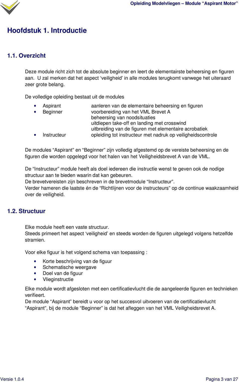 De volledige opleiding bestaat uit de modules Aspirant aanleren van de elementaire beheersing en figuren Beginner voorbereiding van het VML Brevet A beheersing van noodsituaties uitdiepen take-off en