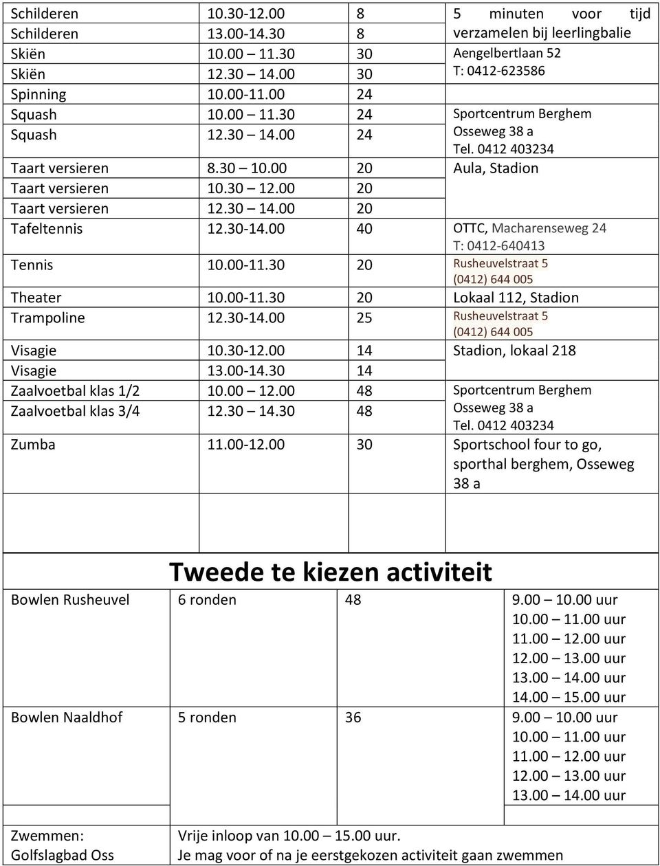 30 14.00 20 Tafeltennis 12.30-14.00 40 OTTC, Macharenseweg 24 T: 0412-640413 Tennis 10.00-11.30 20 Rusheuvelstraat 5 (0412) 644 005 Theater 10.00-11.30 20 Lokaal 112, Stadion Trampoline 12.30-14.00 25 Rusheuvelstraat 5 (0412) 644 005 Visagie 10.