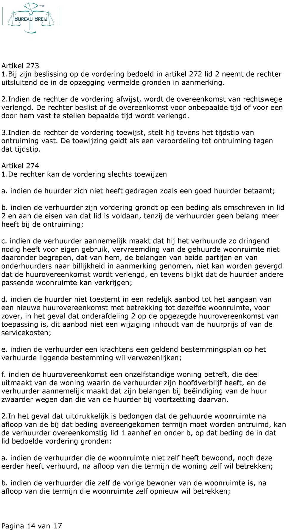 Indien de rechter de vordering toewijst, stelt hij tevens het tijdstip van ontruiming vast. De toewijzing geldt als een veroordeling tot ontruiming tegen dat tijdstip. Artikel 274 1.