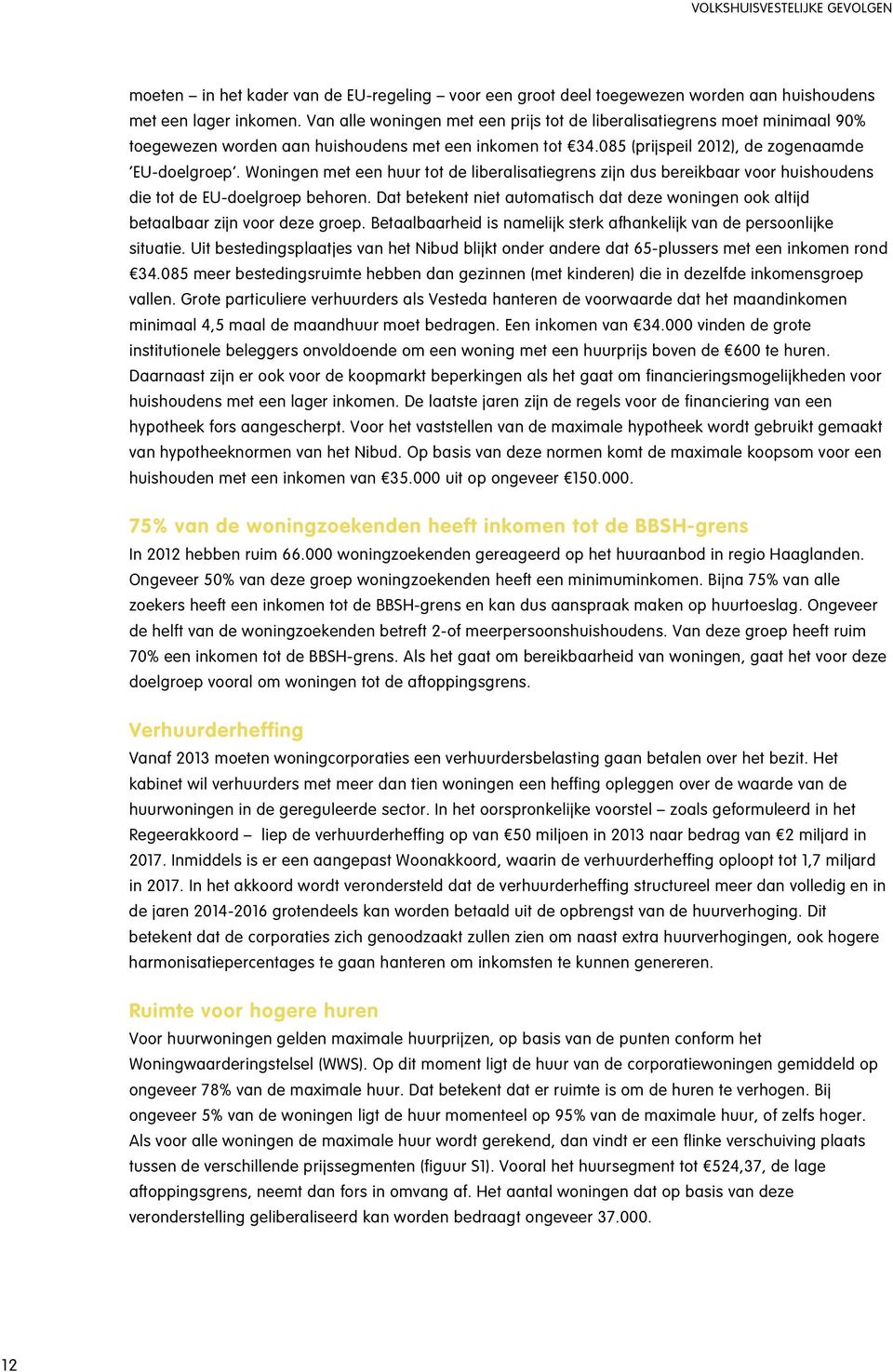 Woningen met een huur tot de liberalisatiegrens zijn dus bereikbaar voor huishoudens die tot de EU-doelgroep behoren.