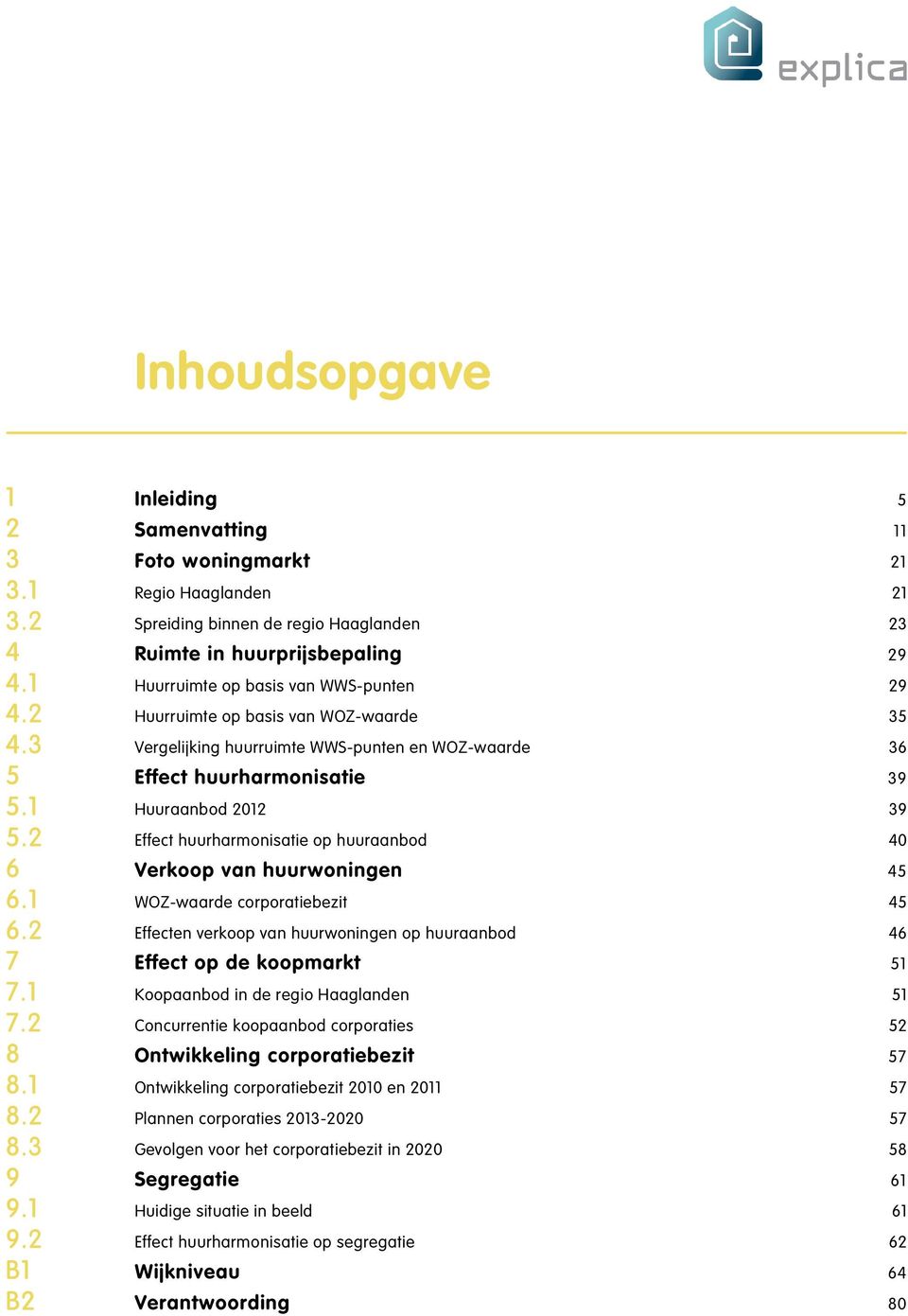 2 Effect huurharmonisatie op huuraanbod 40 6 Verkoop van huurwoningen 45 6.1 WOZ-waarde corporatiebezit 45 6.2 Effecten verkoop van huurwoningen op huuraanbod 46 7 Effect op de koopmarkt 51 7.