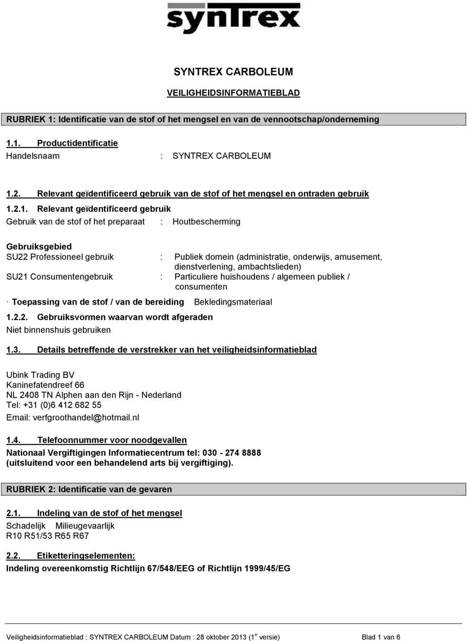 2.1. Relevant geïdentificeerd gebruik Gebruik van de stof of het preparaat : Houtbescherming Gebruiksgebied SU22 Professioneel gebruik : Publiek domein (administratie, onderwijs, amusement,