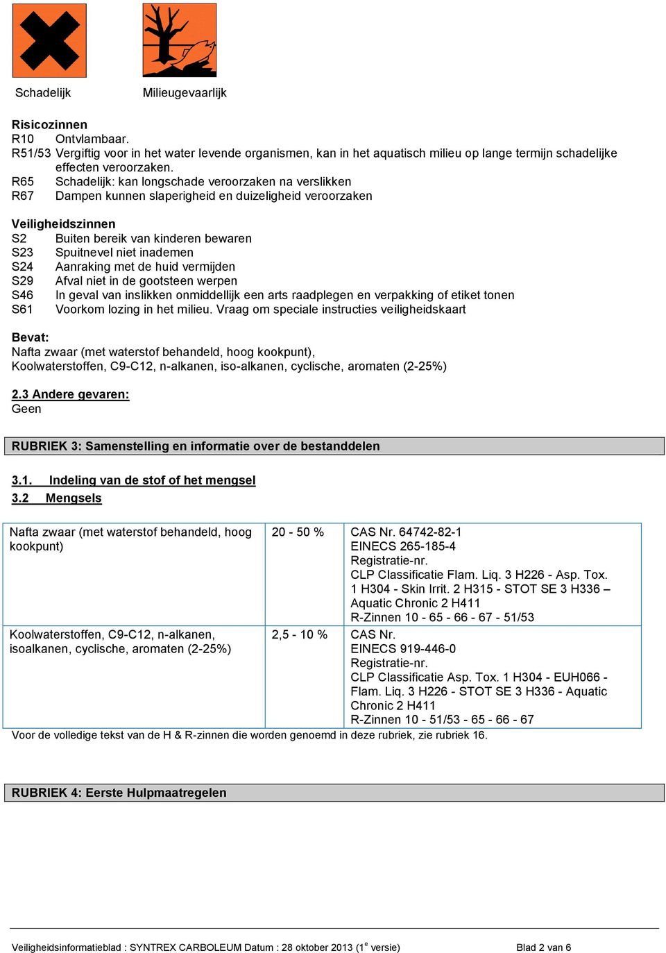 inademen S24 Aanraking met de huid vermijden S29 Afval niet in de gootsteen werpen S46 In geval van inslikken onmiddellijk een arts raadplegen en verpakking of etiket tonen S61 Voorkom lozing in het