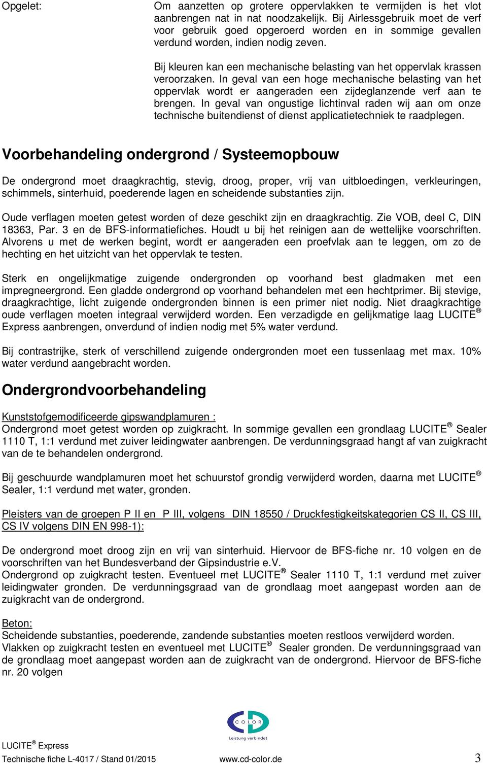 Bij kleuren kan een mechanische belasting van het oppervlak krassen veroorzaken.