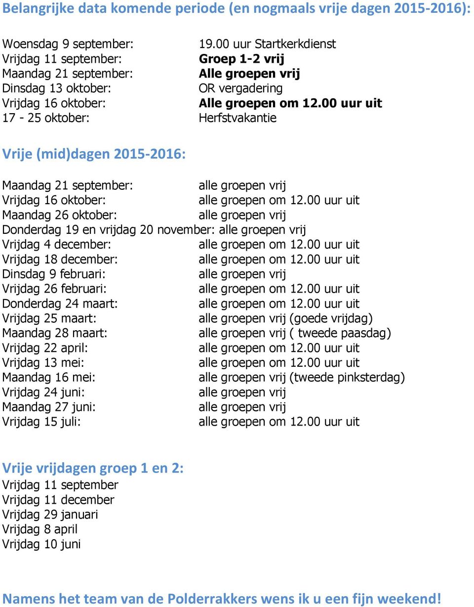 00 uur uit 17-25 oktober: Herfstvakantie Vrije (mid)dagen 2015-2016: Maandag 21 september: Vrijdag 16 oktober: Maandag 26 oktober: Donderdag 19 en vrijdag 20 november: Vrijdag 4 december: Vrijdag 18