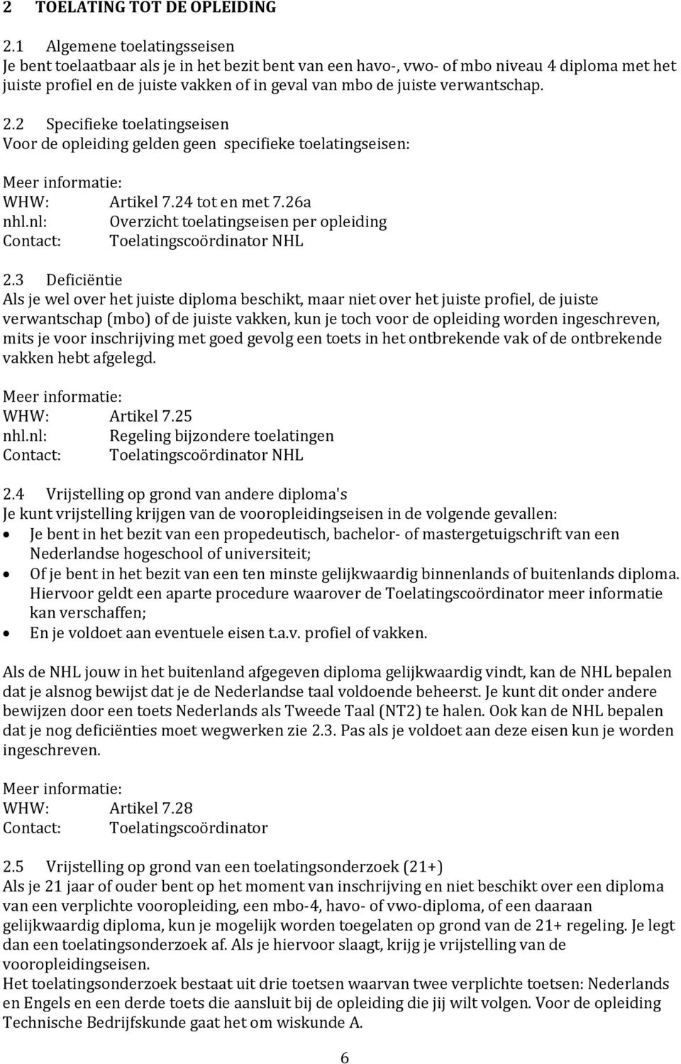 verwantschap. 2.2 Specifieke toelatingseisen Voor de opleiding gelden geen specifieke toelatingseisen: WHW: Artikel 7.24 tot en met 7.26a nhl.