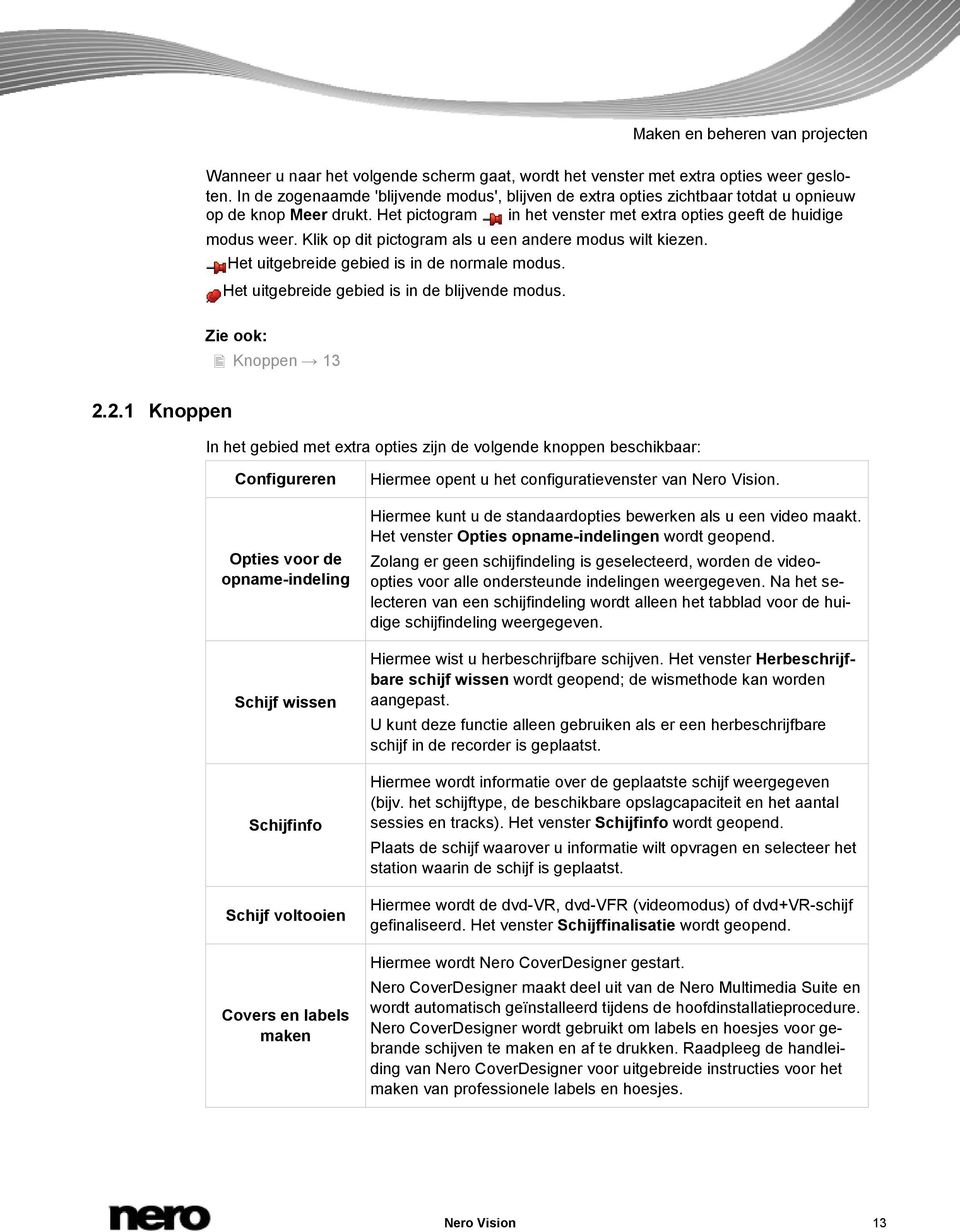 Klik op dit pictogram als u een andere modus wilt kiezen. Het uitgebreide gebied is in de normale modus. Het uitgebreide gebied is in de blijvende modus. Knoppen 13 2.