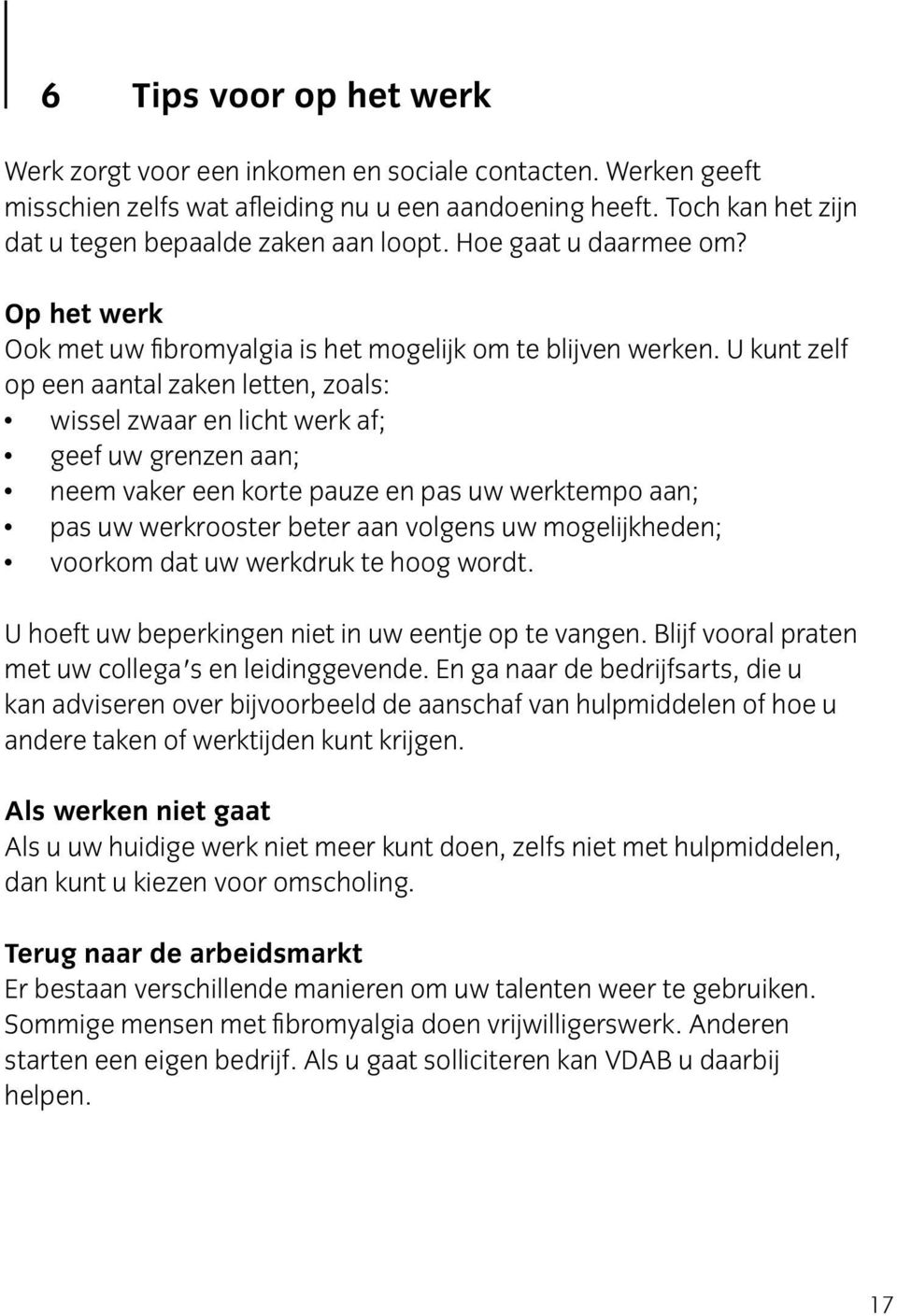 U kunt zelf op een aantal zaken letten, zoals: wissel zwaar en licht werk af; geef uw grenzen aan; neem vaker een korte pauze en pas uw werktempo aan; pas uw werkrooster beter aan volgens uw