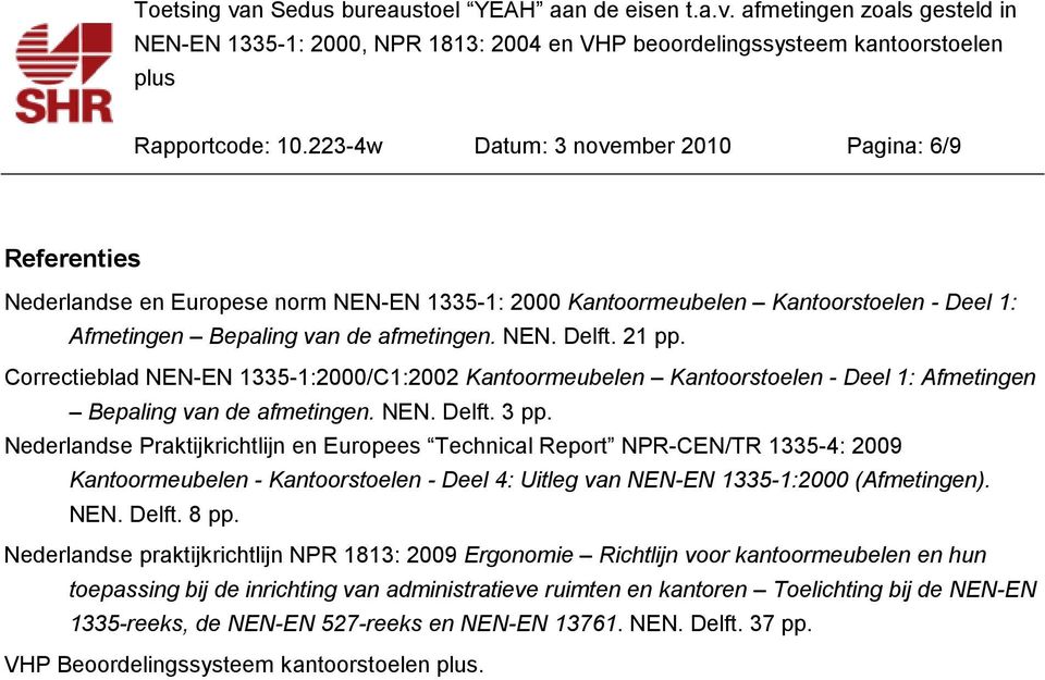 Nederlandse Praktijkrichtlijn en Europees Technical Report NPR-CEN/TR 1335-4: 2009 Kantoormeubelen - Kantoorstoelen - Deel 4: Uitleg van NEN-EN 1335-1:2000 (Afmetingen). NEN. Delft. 8 pp.