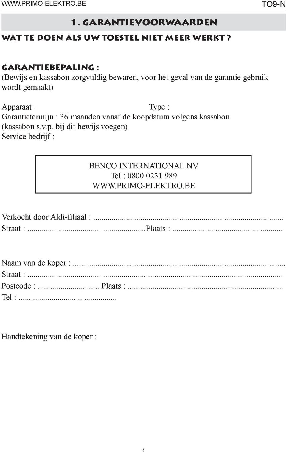 Garantietermijn : 36 maanden vanaf de koopdatum volgens kassabon. (kassabon s.v.p. bij dit bewijs voegen) Service bedrijf : BENCO INTERNATIONAL NV Tel : 0800 0231 989 WWW.