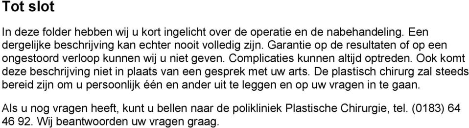 Complicaties kunnen altijd optreden. Ook komt deze beschrijving niet in plaats van een gesprek met uw arts.