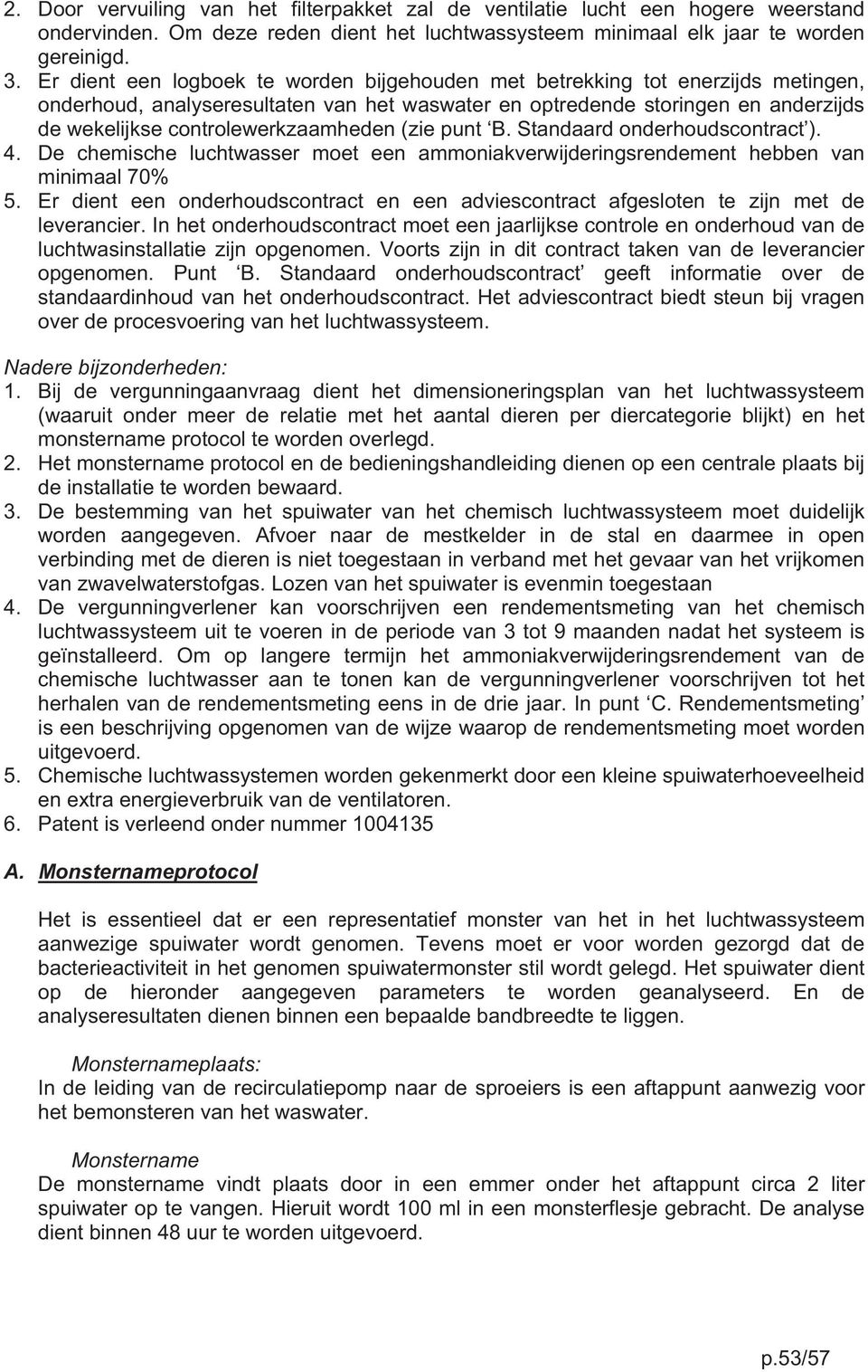 controlewerkzaamheden (zie punt B. Standaard onderhoudscontract ). 4. De chemische luchtwasser moet een ammoniakverwijderingsrendement hebben van minimaal 70% 5.