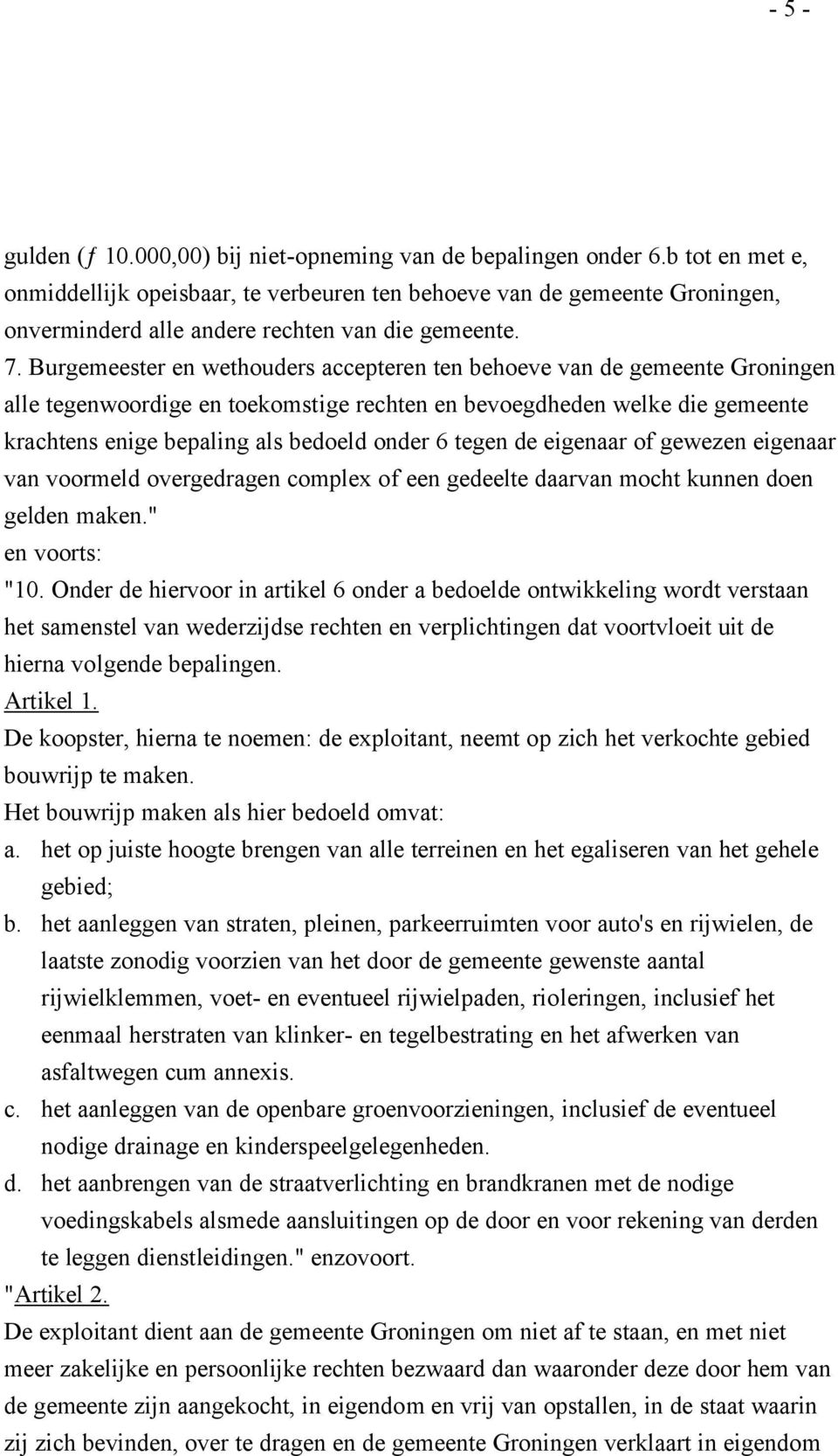 Burgemeester en wethouders accepteren ten behoeve van de gemeente Groningen alle tegenwoordige en toekomstige rechten en bevoegdheden welke die gemeente krachtens enige bepaling als bedoeld onder 6