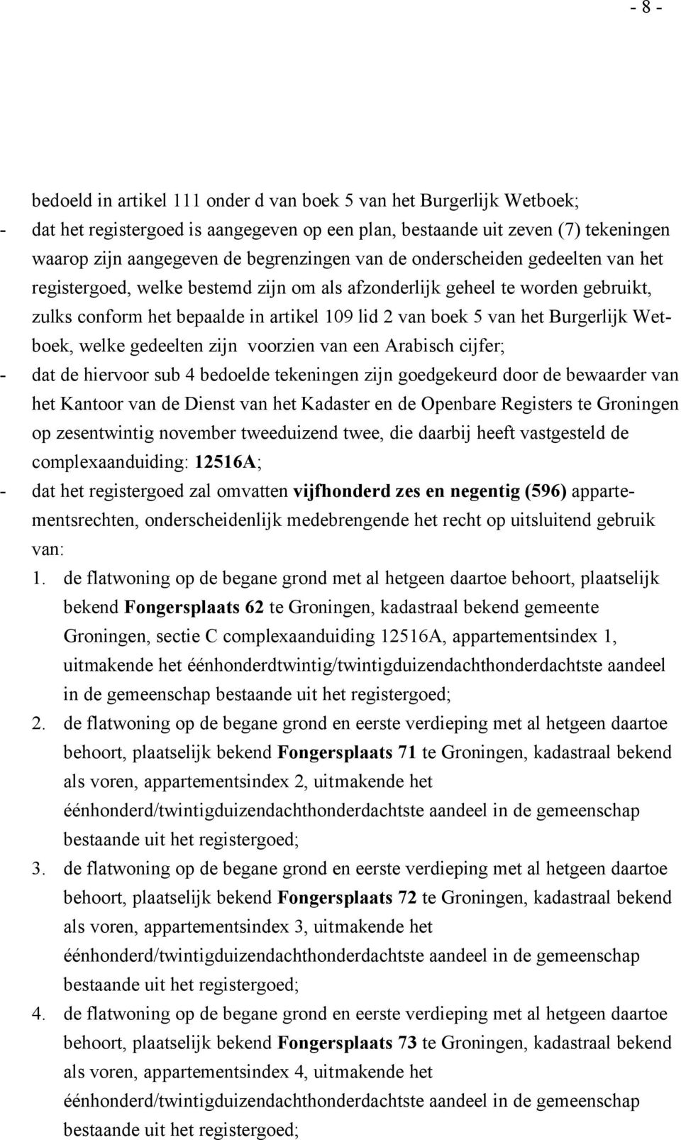 Wetboek, welke gedeelten zijn voorzien van een Arabisch cijfer; - dat de hiervoor sub 4 bedoelde tekeningen zijn goedgekeurd door de bewaarder van het Kantoor van de Dienst van het Kadaster en de