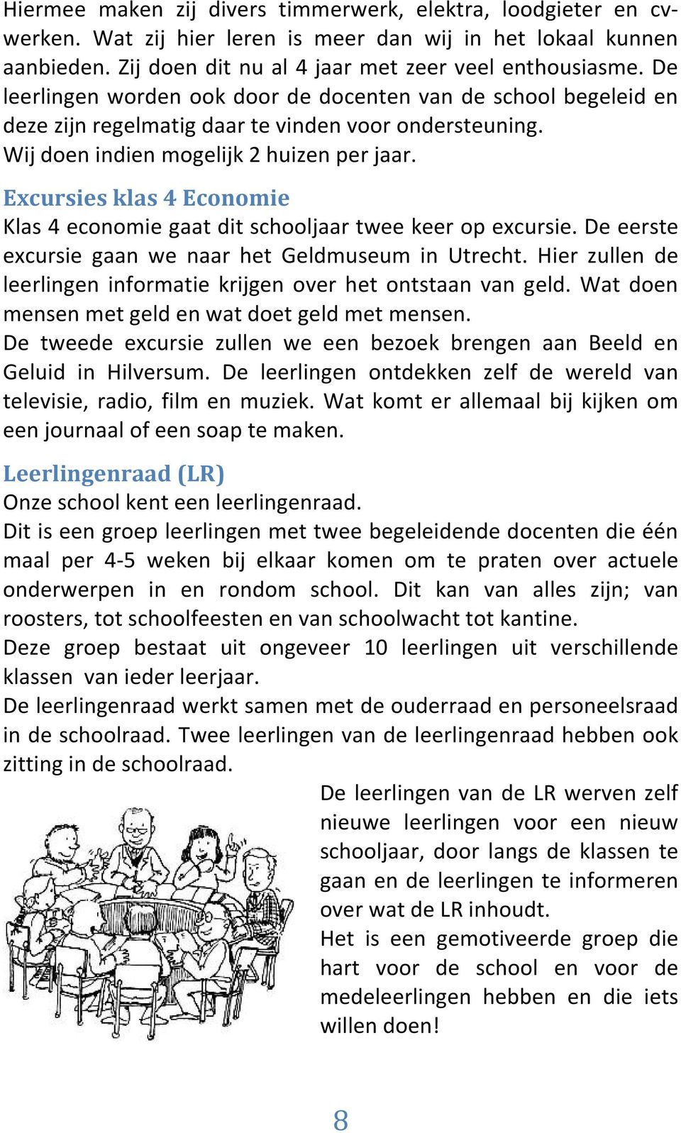 Excursies klas 4 Economie Klas 4 economie gaat dit schooljaar twee keer op excursie. De eerste excursie gaan we naar het Geldmuseum in Utrecht.