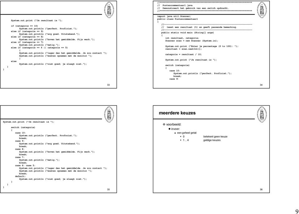 "); if (categorie == 6 categorie == 5) System.out.println ("lager dan het gemiddelde. Je zou contact "); System.out.println ("moeten opnemen met de monitor "); System.out.println ("niet goed; je slaagt niet.