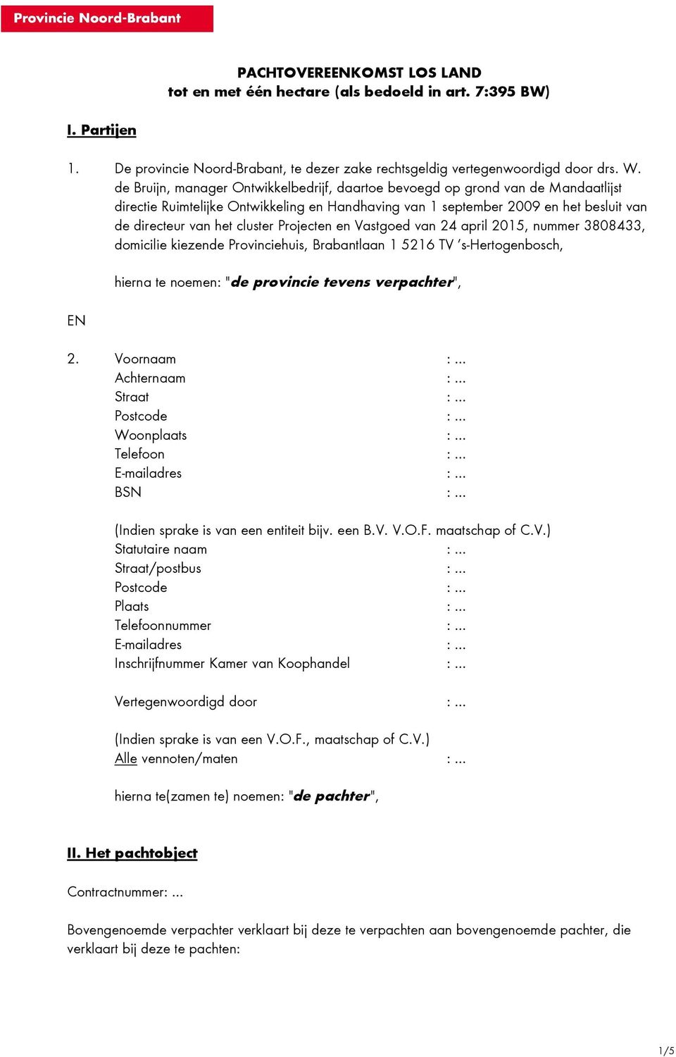 Projecten en Vastgoed van 24 april 2015, nummer 3808433, domicilie kiezende Provinciehuis, Brabantlaan 1 5216 TV s-hertogenbosch, hierna te noemen: "de provincie tevens verpachter", EN 2.