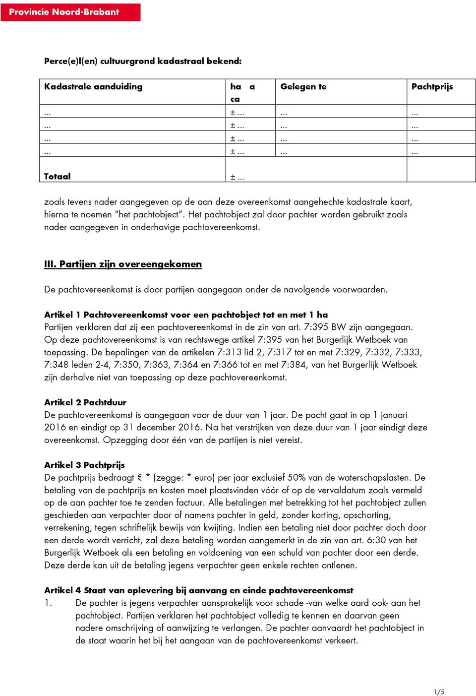 Partijen zijn overeengekomen De pachtovereenkomst is door partijen aangegaan onder de navolgende voorwaarden.