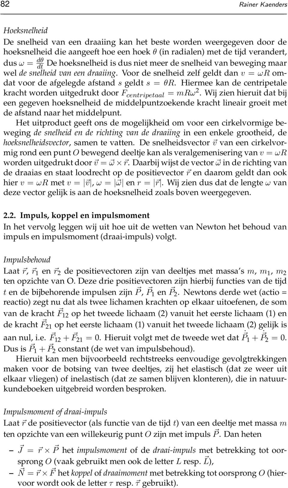 Hiermee kan de centripetale kracht worden uitgedrukt door F centripetaal = mrω 2.