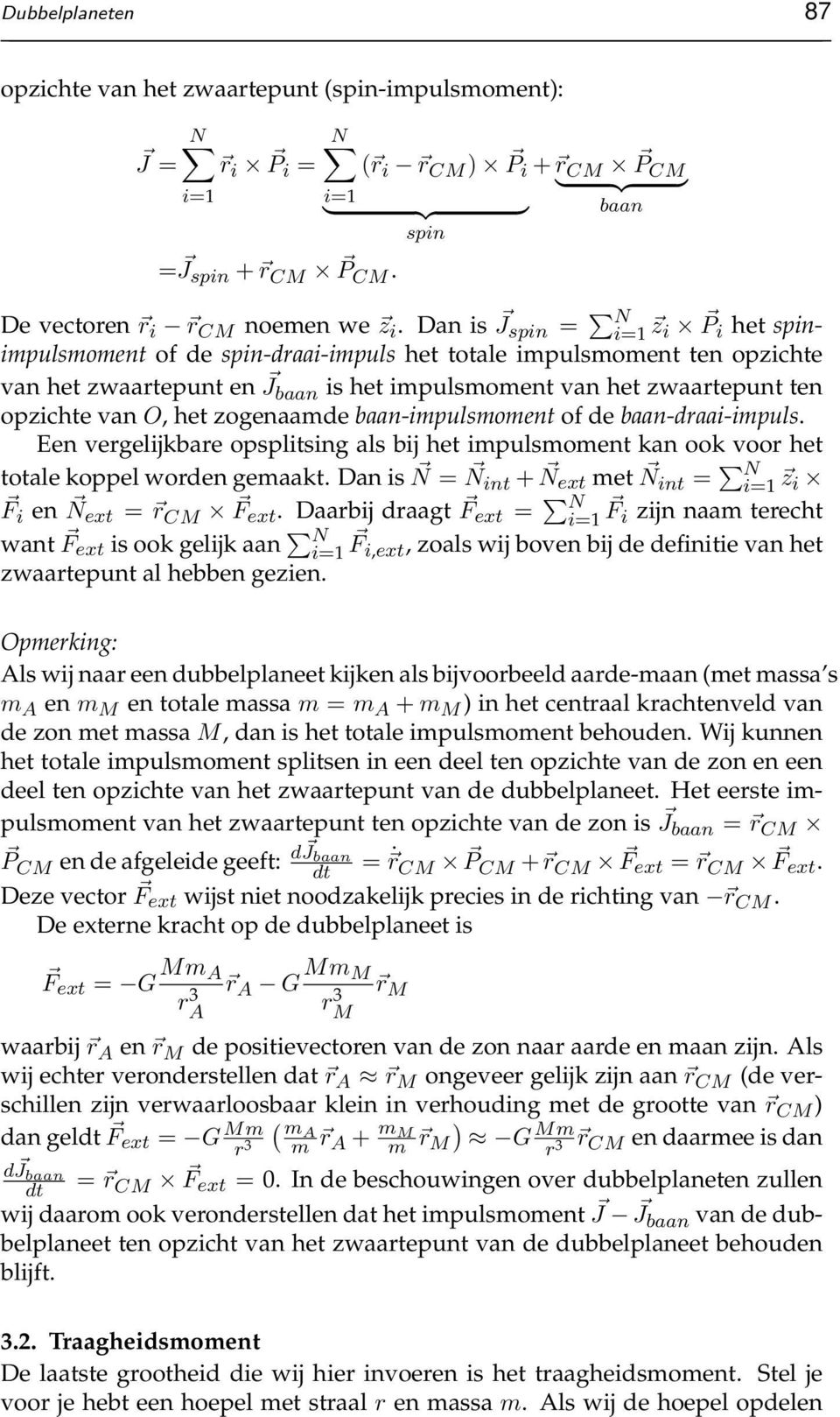 Dan is J spin = N i=1 z i P i het spinimpulsmoment of de spin-draai-impuls het totale impulsmoment ten opzichte van het zwaartepunt en J baan is het impulsmoment van het zwaartepunt ten opzichte van