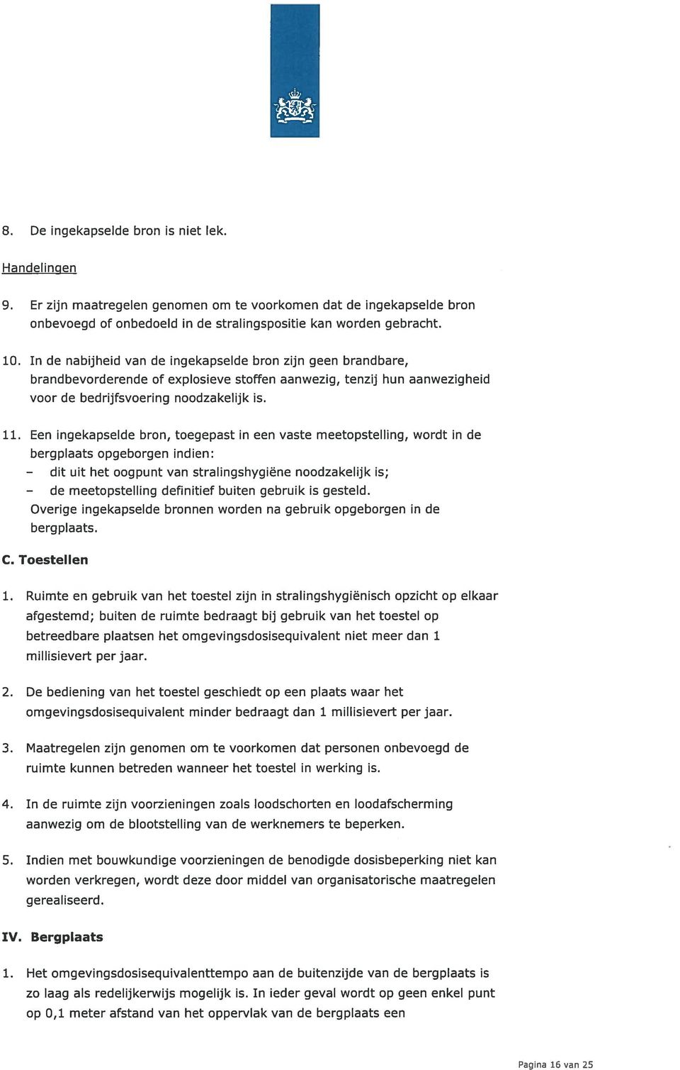 Een ingekapselde bron, toegepast in een vaste meetopstelling, wordt in de bergplaats opgeborgen indien: dit uit het oogpunt van stralingshygiëne noodzakelijk is; de meetopstelling definitief buiten