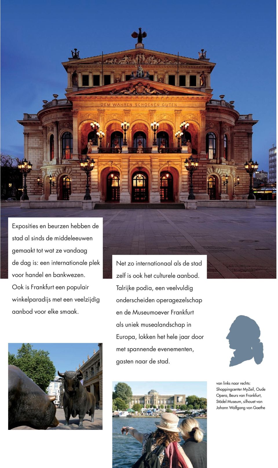 Talrijke podia, een veelvuldig onderscheiden operagezelschap en de Museumoever Frankfurt als uniek musealandschap in Europa, lokken het hele jaar door met