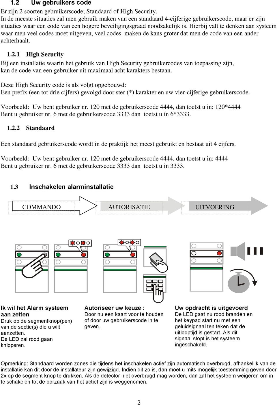 Hierbij valt te denken aan systeem waar men veel codes moet uitgeven, veel codes maken de kans groter dat men de code van een ander achterhaalt. 1.2.