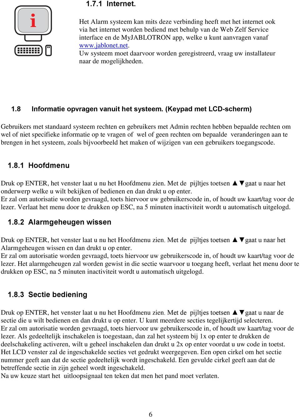 www.jablonet.net. Uw systeem moet daarvoor worden geregistreerd, vraag uw installateur naar de mogelijkheden. 1.8 Informatie opvragen vanuit het systeem.