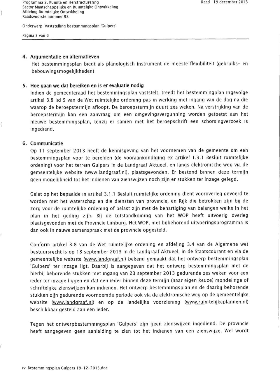 Hoe gaan we dat bereiken en is er evaluatie nodig Indien de gemeenteraad het bestemmingsplan vaststelt, treedt het bestemmingplan ingevolge artikel 3.