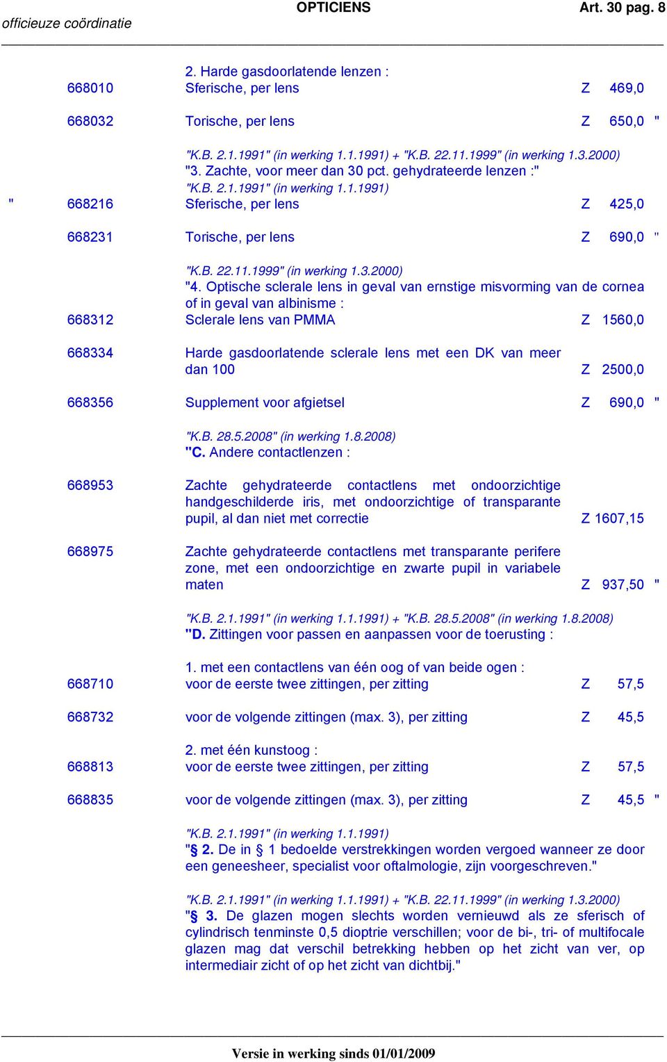 Optische sclerale lens in geval van ernstige misvorming van de cornea of in geval van albinisme : 668312 Sclerale lens van PMMA Z 1560,0 668334 Harde gasdoorlatende sclerale lens met een DK van meer