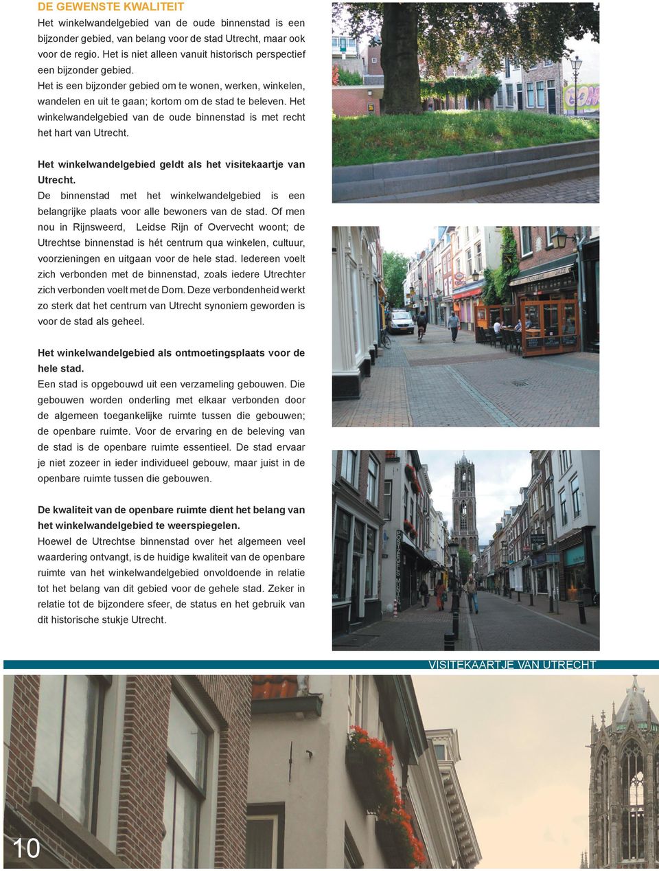 Het winkelwandelgebied van de oude binnenstad is met recht het hart van Utrecht. Het winkelwandelgebied geldt als het visitekaartje van Utrecht.