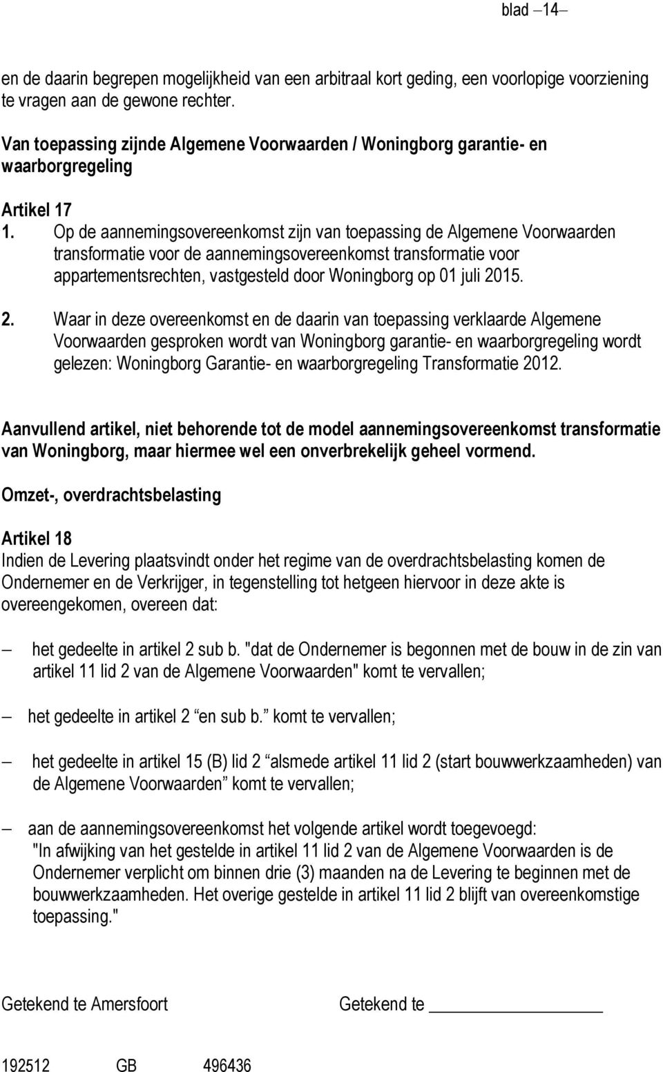 Op de aannemingsovereenkomst zijn van toepassing de Algemene Voorwaarden transformatie voor de aannemingsovereenkomst transformatie voor appartementsrechten, vastgesteld door Woningborg op 01 juli