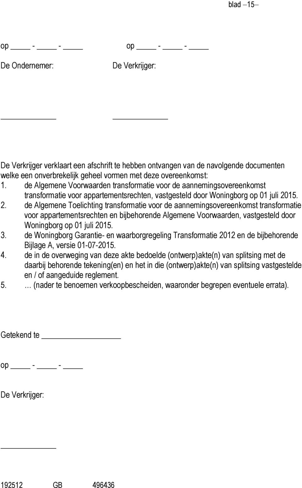 15. 2. de Algemene Toelichting transformatie voor de aannemingsovereenkomst transformatie voor appartementsrechten en bijbehorende Algemene Voorwaarden, vastgesteld door Woningborg op 01 juli 2015. 3.