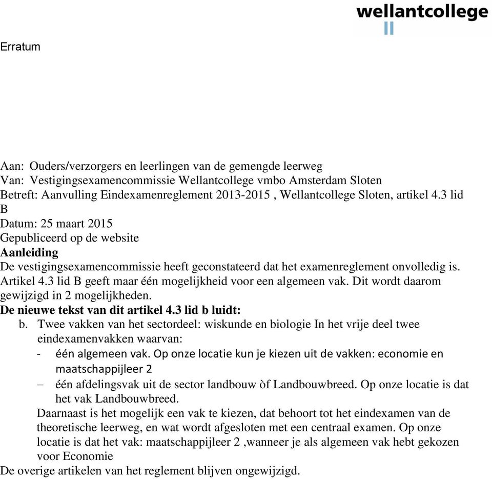 3 lid B geeft maar één mogelijkheid voor een algemeen vak. Dit wordt daarom gewijzigd in 2 mogelijkheden. De nieuwe tekst van dit artikel 4.3 lid b luidt: b.