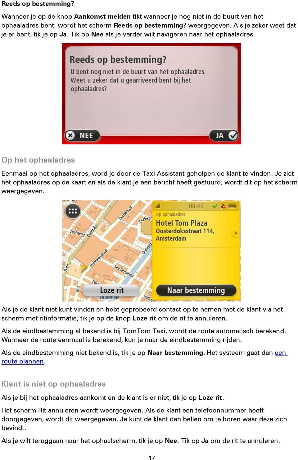 Op het ophaaladres Eenmaal op het ophaaladres, word je door de Taxi Assistant geholpen de klant te vinden.