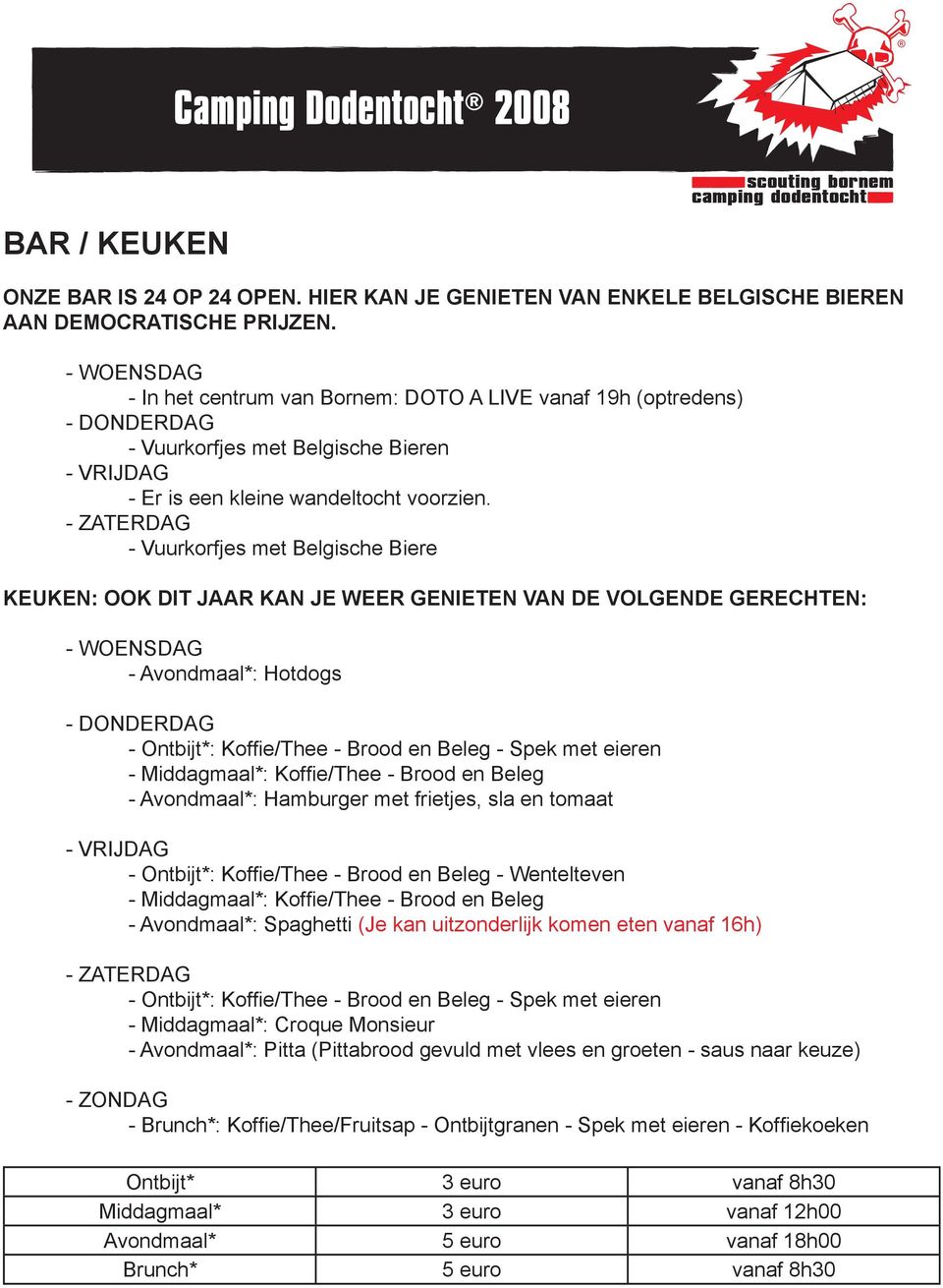 - ZATERDAG - Vuurkorfjes met Belgische Biere KEUKEN: OOK DIT JAAR KAN JE WEER GENIETEN VAN DE VOLGENDE GERECHTEN: - WOENSDAG - Avondmaal*: Hotdogs - DONDERDAG - Ontbijt*: Koffie/Thee - Brood en Beleg