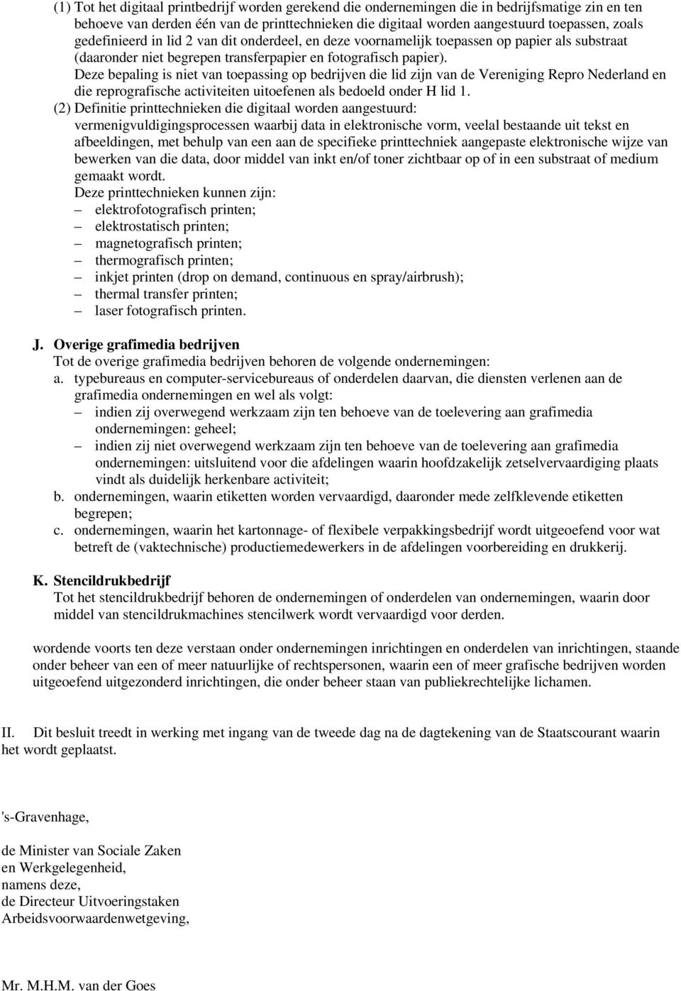 Deze bepaling is niet van toepassing op bedrijven die lid zijn van de Vereniging Repro Nederland en die reprografische activiteiten uitoefenen als bedoeld onder H lid 1.