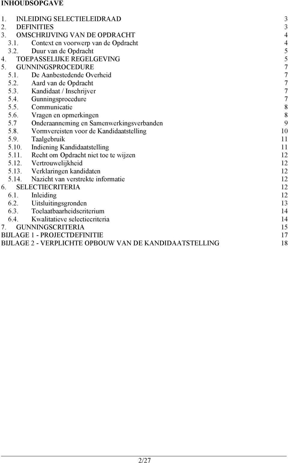 7 Onderaanneming en Samenwerkingsverbanden 9 5.8. Vormvereisten voor de Kandidaatstelling 10 5.9. Taalgebruik 11 5.10. Indiening Kandidaatstelling 11 5.11. Recht om Opdracht niet toe te wijzen 12 5.