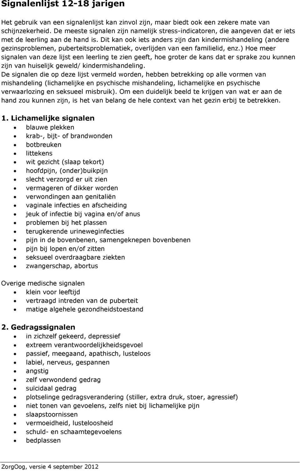 Dit kan ook iets anders zijn dan kindermishandeling (andere gezinsproblemen, puberteitsproblematiek, overlijden van een familielid, enz.