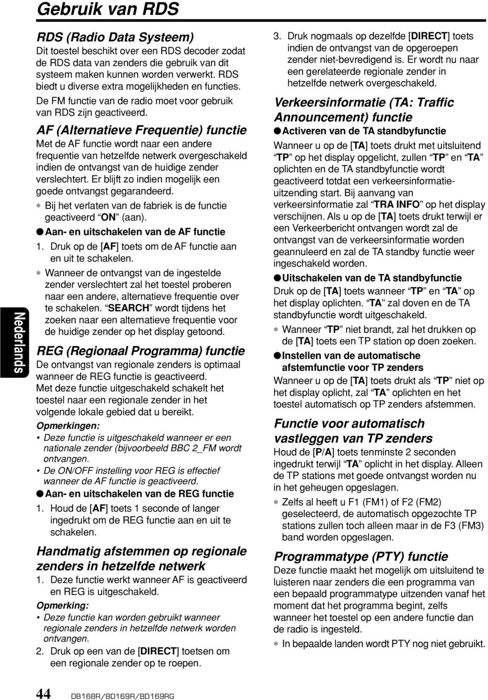 AF (Alternatieve Frequentie) functie Met de AF functie wordt naar een andere frequentie van hetzelfde netwerk overgeschakeld indien de ontvangst van de huidige zender verslechtert.