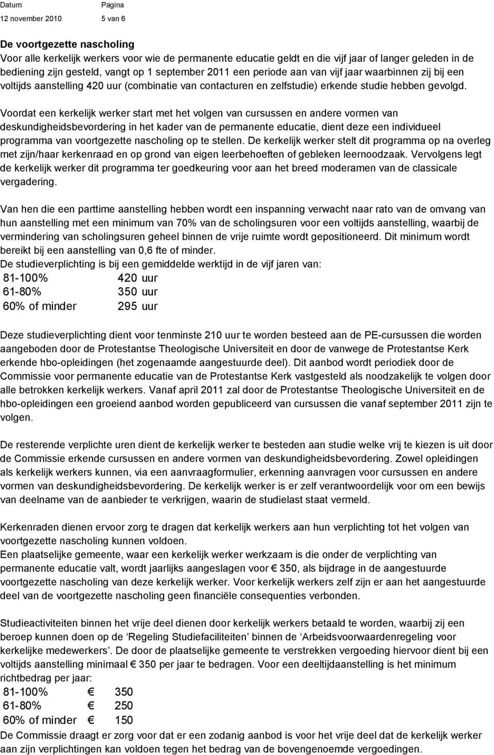 Voordat een kerkelijk werker start met het volgen van cursussen en andere vormen van deskundigheidsbevordering in het kader van de permanente educatie, dient deze een individueel programma van